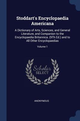 Stoddart's Encyclopaedia Americana: A Dictionary of Arts, Sciences, and General Literature, and Companion to the Encyclopaedia Britannica. (9Th Ed.) a