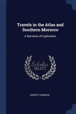 Travels in the Atlas and Southern Morocco: A Narrative of Exploration