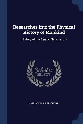 Researches Into the Physical History of Mankind: History of the Asiatic Nations. 3D; Edition 1844