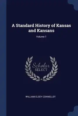 A Standard History of Kansas and Kansans; Volume 1