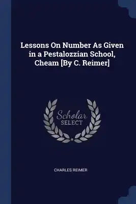Lessons On Number As Given in a Pestalozzian School, Cheam [By C. Reimer]