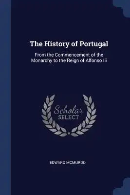 The History of Portugal: From the Commencement of the Monarchy to the Reign of Alfonso Iii