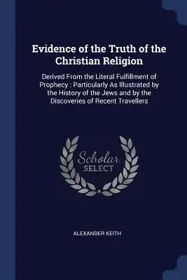 Evidence of the Truth of the Christian Religion: Derived From the Literal Fulfillment of Prophecy: Particularly As Illustrated by the History of the J