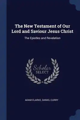 The New Testament of Our Lord and Saviour Jesus Christ: The Epistles and Revelation