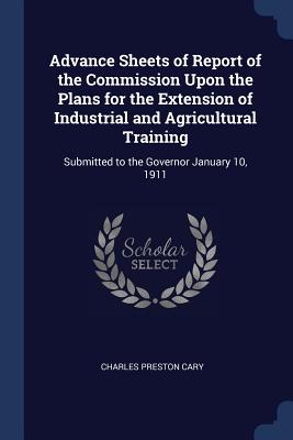 Advance Sheets of Report of the Commission Upon the Plans for the Extension of Industrial and Agricultural Training: Submitted to the Governor January