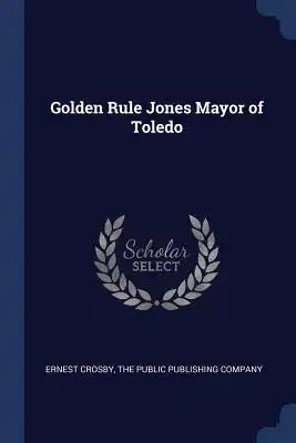Golden Rule Jones Mayor of Toledo