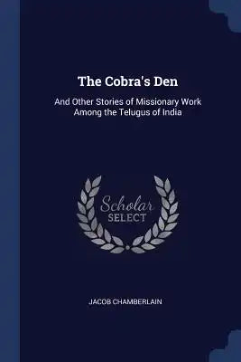 The Cobra's Den: And Other Stories of Missionary Work Among the Telugus of India
