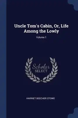 Uncle Tom's Cabin, Or, Life Among the Lowly; Volume 1