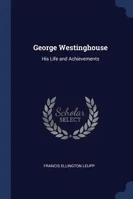 George Westinghouse: His Life and Achievements