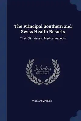 The Principal Southern and Swiss Health Resorts: Their Climate and Medical Aspects