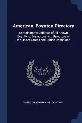 American, Boynton Directory: Containing the Address of All Known Boyntons, Boyingtons and Byingtons in the United States and British Dominions