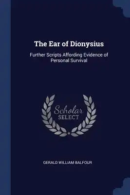 The Ear of Dionysius: Further Scripts Affording Evidence of Personal Survival