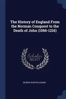 The History of England From the Norman Conquest to the Death of John (1066-1216)