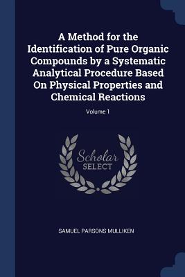 A Method for the Identification of Pure Organic Compounds by a Systematic Analytical Procedure Based On Physical Properties and Chemical Reactions; Vo