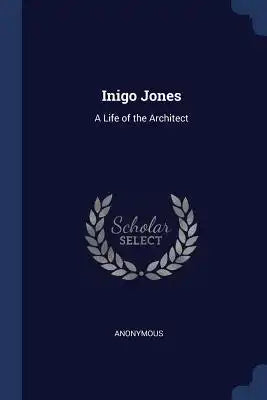 Inigo Jones: A Life of the Architect