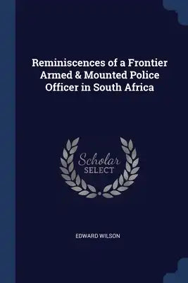 Reminiscences of a Frontier Armed & Mounted Police Officer in South Africa