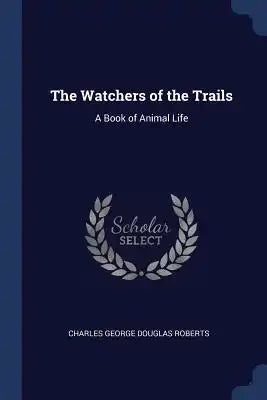 The Watchers of the Trails: A Book of Animal Life