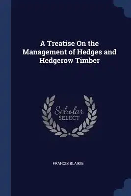 A Treatise On the Management of Hedges and Hedgerow Timber