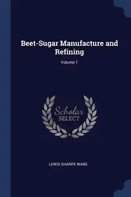 Beet-Sugar Manufacture and Refining; Volume 1