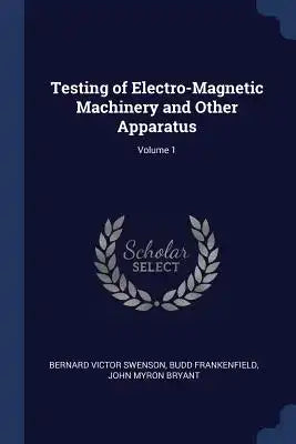 Testing of Electro-Magnetic Machinery and Other Apparatus; Volume 1
