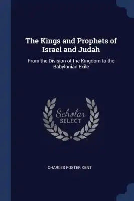 The Kings and Prophets of Israel and Judah: From the Division of the Kingdom to the Babylonian Exile