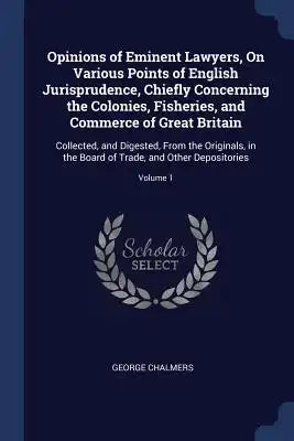 Opinions of Eminent Lawyers, On Various Points of English Jurisprudence, Chiefly Concerning the Colonies, Fisheries, and Commerce of Great Britain: Co