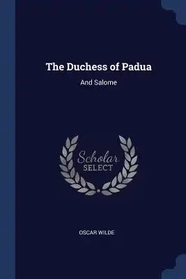 The Duchess of Padua: And Salome