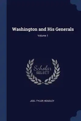 Washington and His Generals; Volume 1