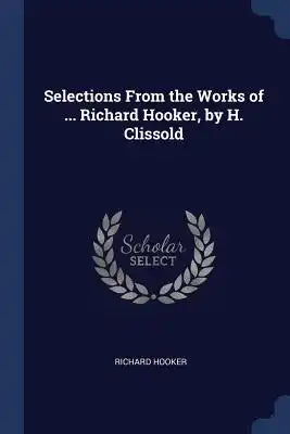 Selections From the Works of ... Richard Hooker, by H. Clissold
