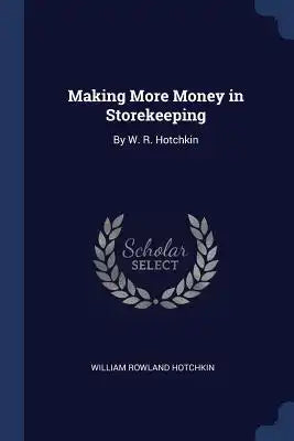 Making More Money in Storekeeping: By W. R. Hotchkin