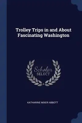 Trolley Trips in and About Fascinating Washington
