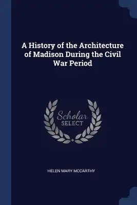 A History of the Architecture of Madison During the Civil War Period