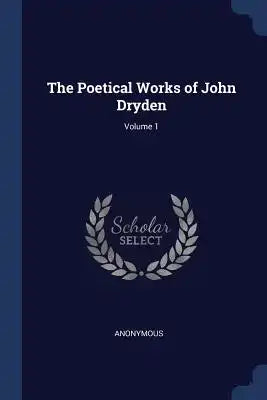 The Poetical Works of John Dryden; Volume 1
