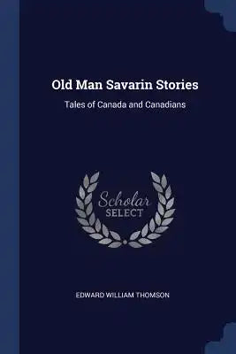 Old Man Savarin Stories: Tales of Canada and Canadians