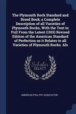 The Plymouth Rock Standard and Breed Book; a Complete Description of all Varieties of Plymouth Rocks, With the Text in Full From the Latest (1915) Rev