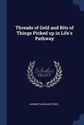 Threads of Gold and Bits of Things Picked up in Life's Pathway