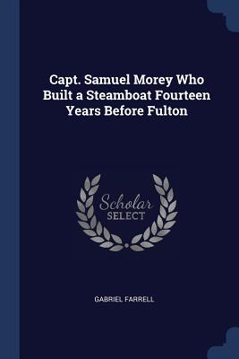 Capt. Samuel Morey Who Built a Steamboat Fourteen Years Before Fulton