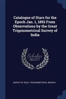 Catalogue of Stars for the Epoch Jan. 1, 1892 From Observations by the Great Trigonometrical Survey of India