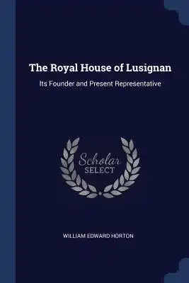 The Royal House of Lusignan: Its Founder and Present Representative