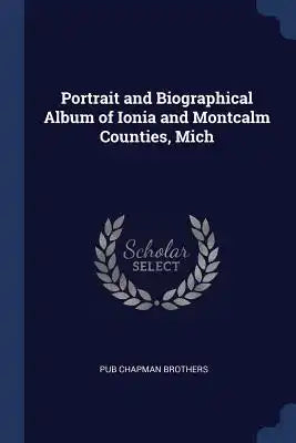 Portrait and Biographical Album of Ionia and Montcalm Counties, Mich