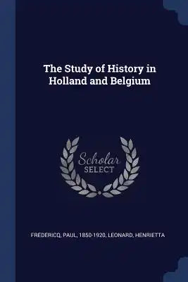 The Study of History in Holland and Belgium