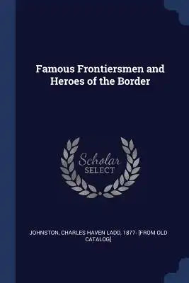 Famous Frontiersmen and Heroes of the Border