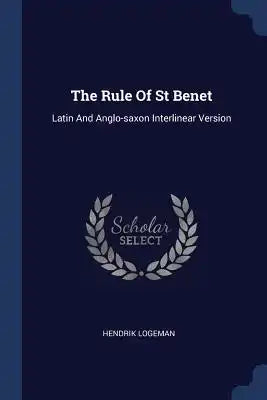 The Rule Of St Benet: Latin And Anglo-saxon Interlinear Version