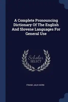 A Complete Pronouncing Dictionary Of The English And Slovene Languages For General Use