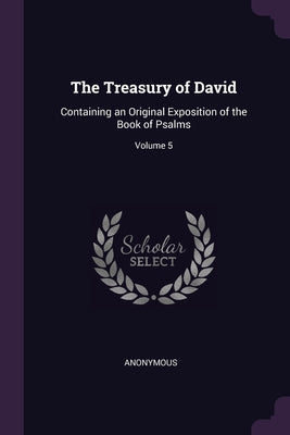 The Treasury of David: Containing an Original Exposition of the Book of Psalms; Volume 5