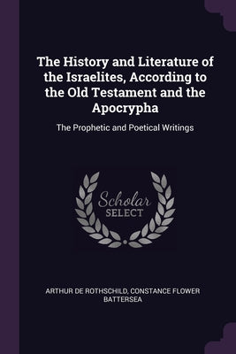 The History and Literature of the Israelites, According to the Old Testament and the Apocrypha: The Prophetic and Poetical Writings