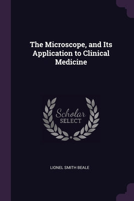 The Microscope, and Its Application to Clinical Medicine