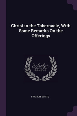 Christ in the Tabernacle, With Some Remarks On the Offerings