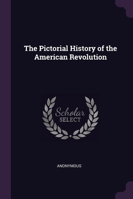 The Pictorial History of the American Revolution