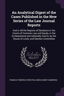 An Analytical Digest of the Cases Published in the New Series of the Law Journal Reports: And in All the Reports of Decisions in the Courts of Common